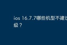 ios 16.7.7哪些机型不建议升级？-Linux老运维