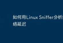 如何用Linux Sniffer分析网络延迟-Linux老运维