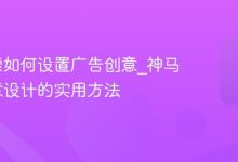 神马搜索如何设置广告创意_神马搜索创意设计的实用方法-Linux老运维