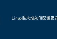 Linux防火墙如何配置更安全-Linux老运维
